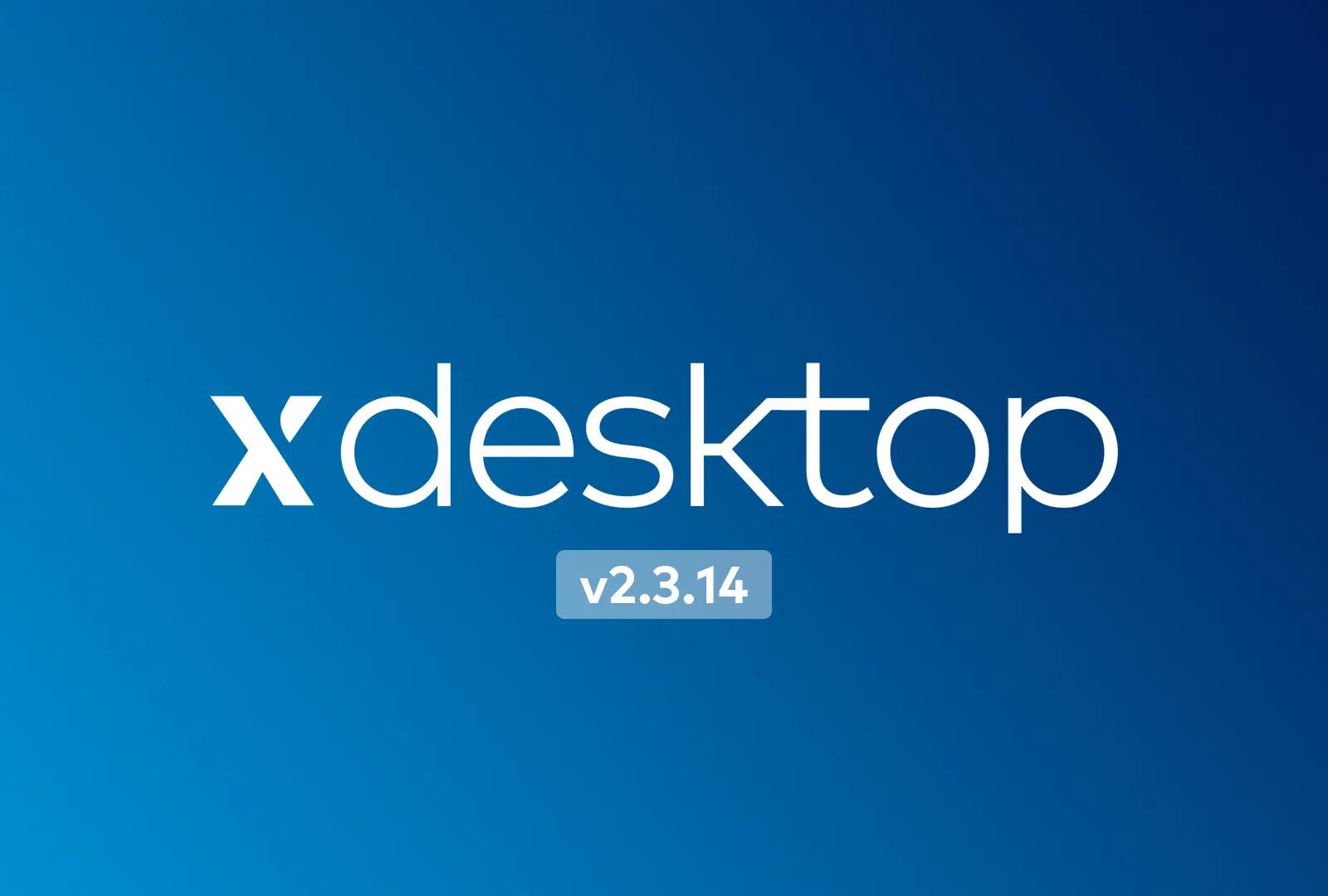 The New xDesktop 2.3.14 Version is Live!